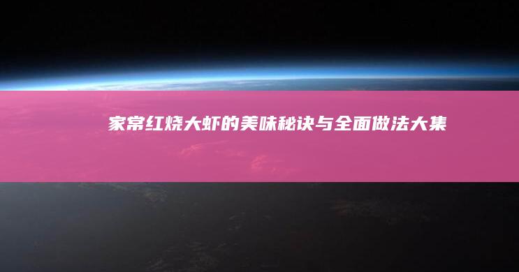 家常红烧大虾的美味秘诀与全面做法大集合